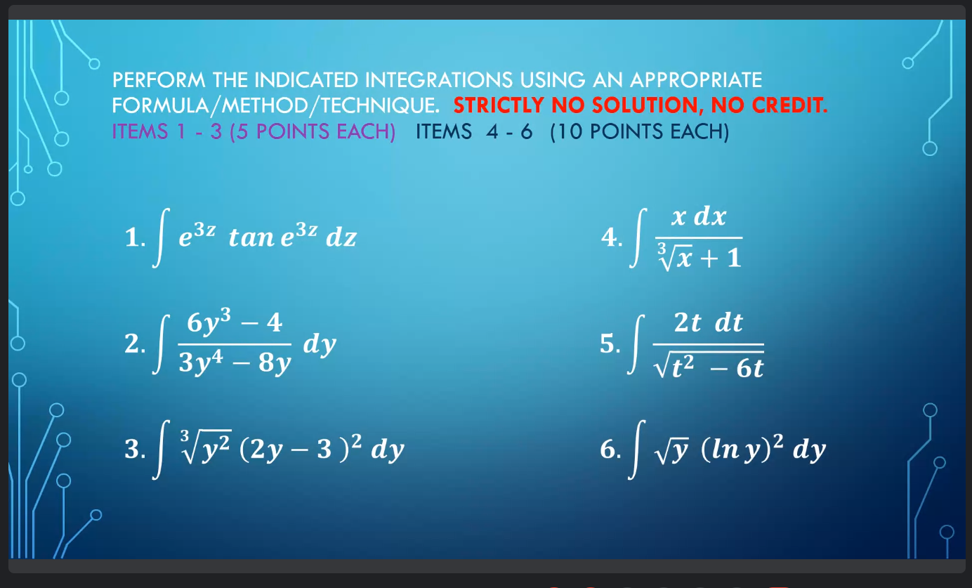  PERFORM THE INDICATED INTEGRATIONS USING AN APPROPRIATE FORMULA/ METHOD/TECHNIQUE. STRICTLY NO