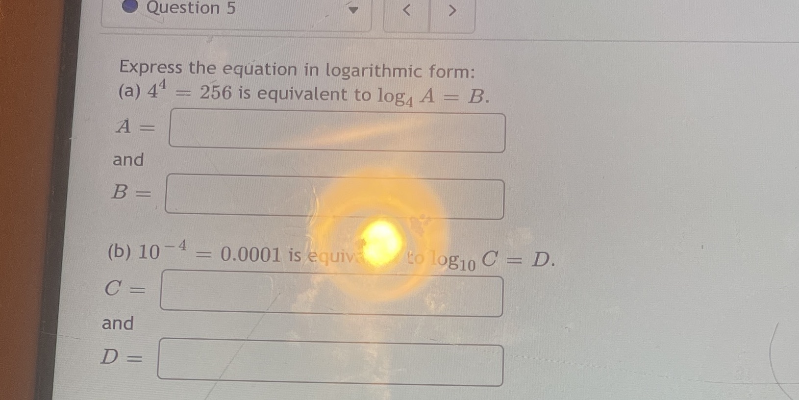 Question 5 Express the equation in logarithmic form: (a) 4 =