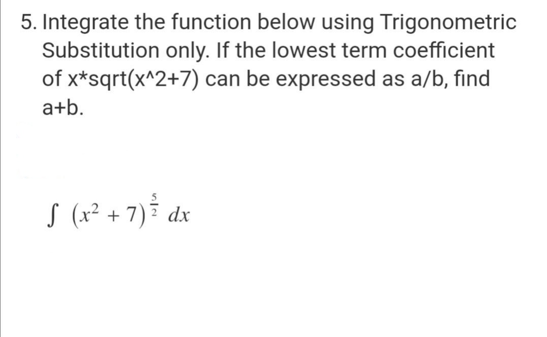 5. Integrate the function below using Trigonometric Substitution only. If the
