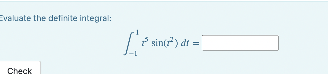 Evaluate the definite integral: 1 t5 sin(t2) dt = -1