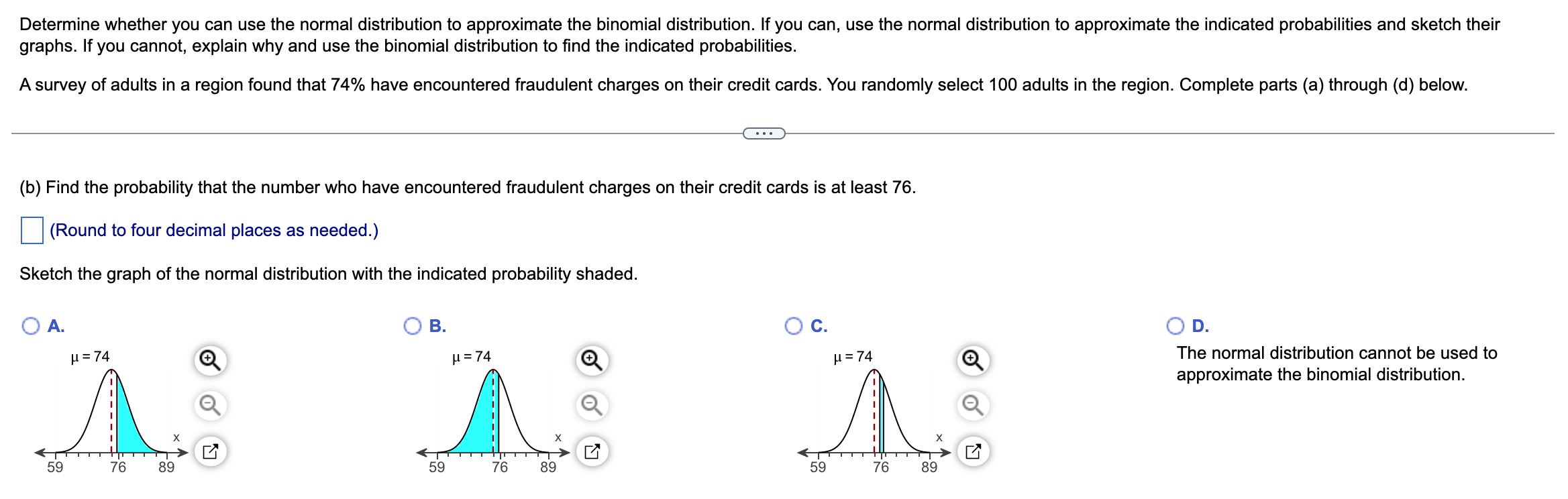 binomial distribution. If you can, use the normal distribution to approximate the