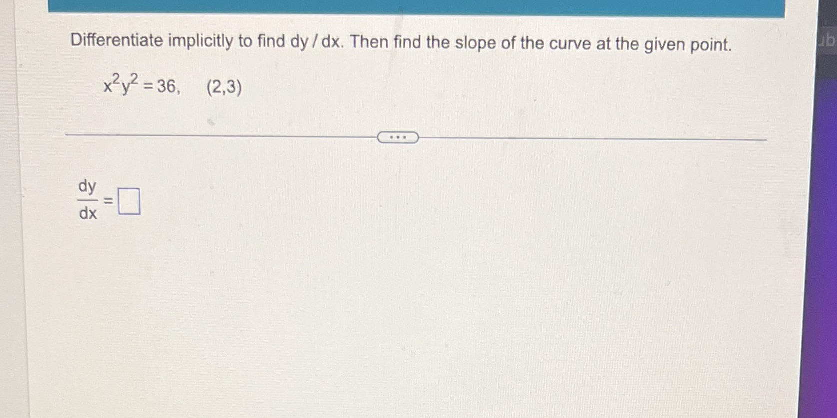  Differentiate implicitly to find dy / dx. Then find the slope