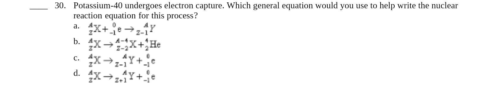 30. Potassium-40 undergoes electron capture. Which general equation would you use