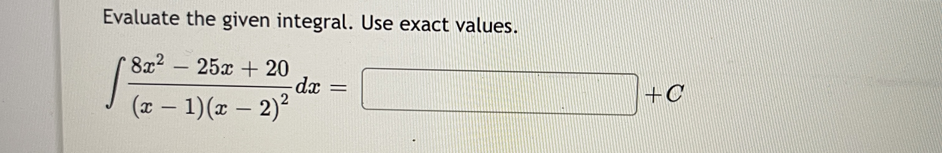 Evaluate the given integral. Use exact values. 8c2 25c + 20 (c