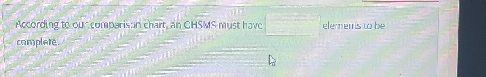 According to our comparison chart, an OHSMS must have complete, elements to