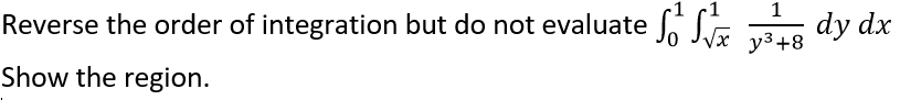 Reverse the order of integration but do not evaluate f f Show