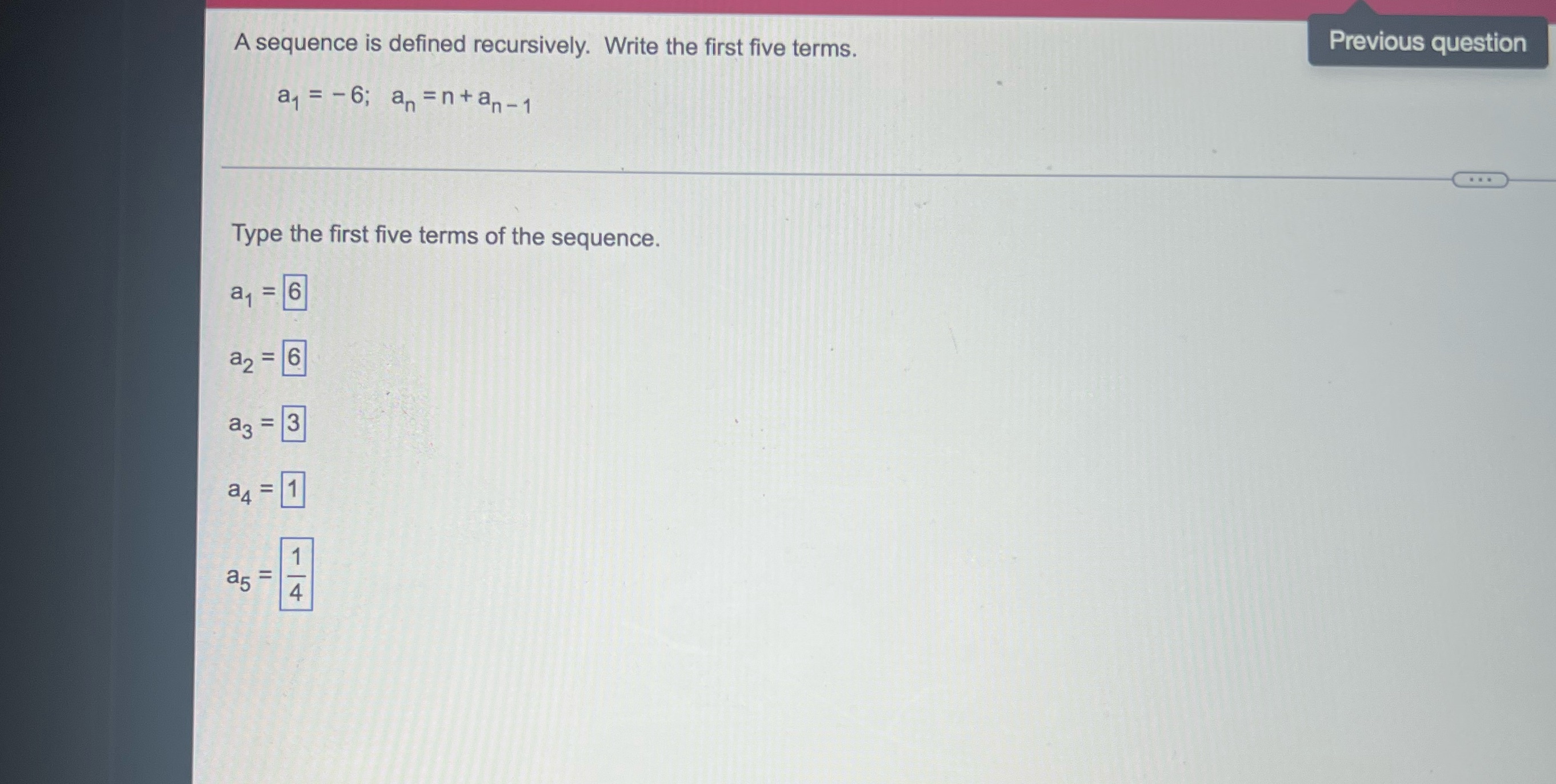  A sequence is defined recursively. Write the first five terms. Previous