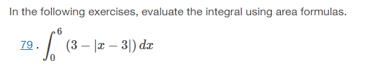 In the following exercises, evaluate the integral using area formulas. 79. (3
