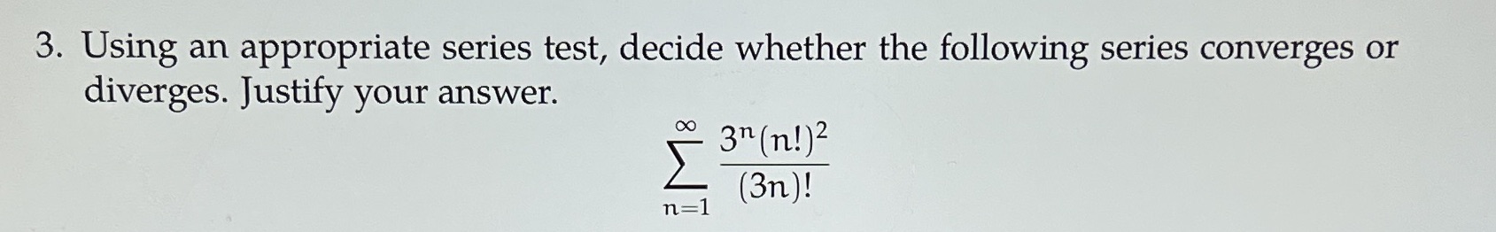 3. Using an appropriate series test, decide whether the following series