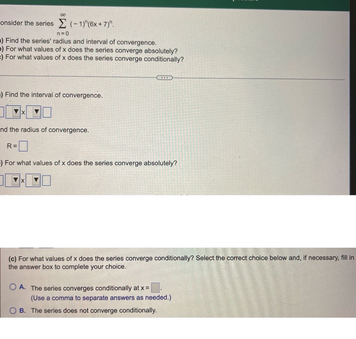 00 onsider the series E (-1)"(6x + 7)" n=0 ) Find