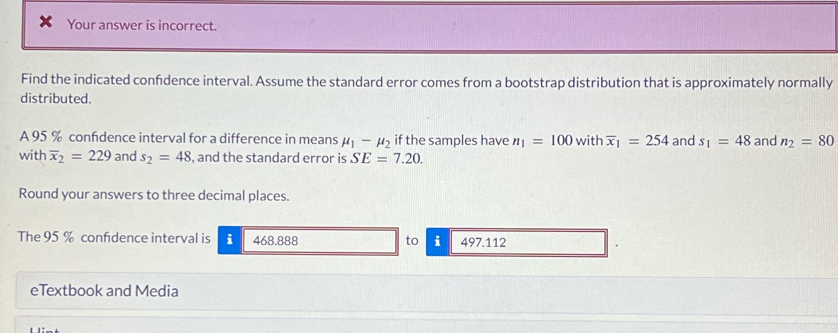 Help!! X Your answer is incorrect. Find the indicated confidence interval. Assume