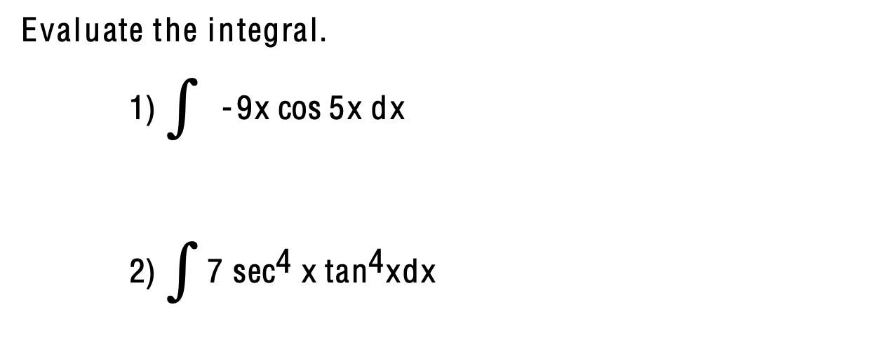 Evaluate the integral. -9x cos 5x dx 7 sec4 xtan4xdx