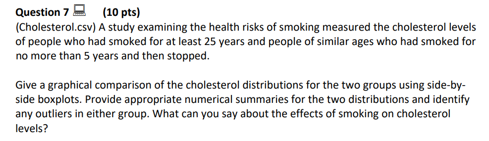 Question 7 Q (10 pts] {Cholesterol.csv) A study examining the health