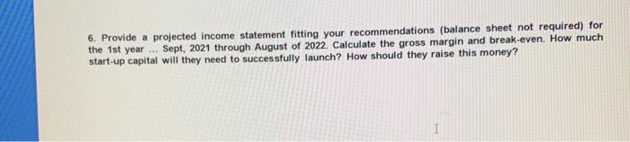 6. Provide a projected income statement fitting your recommendations (balance sheet