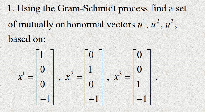  1. Using the Gram-Schmidt process find a set of mutually orthonormal