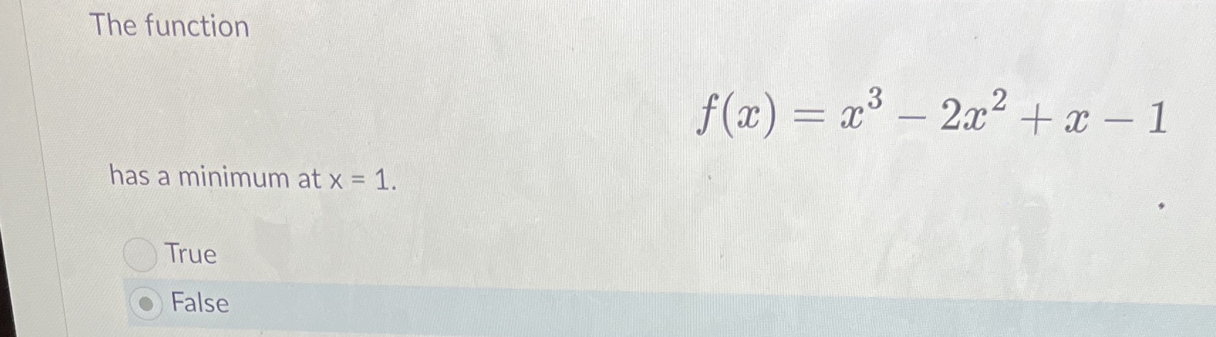 The function has a minimum at x = 1 True I e