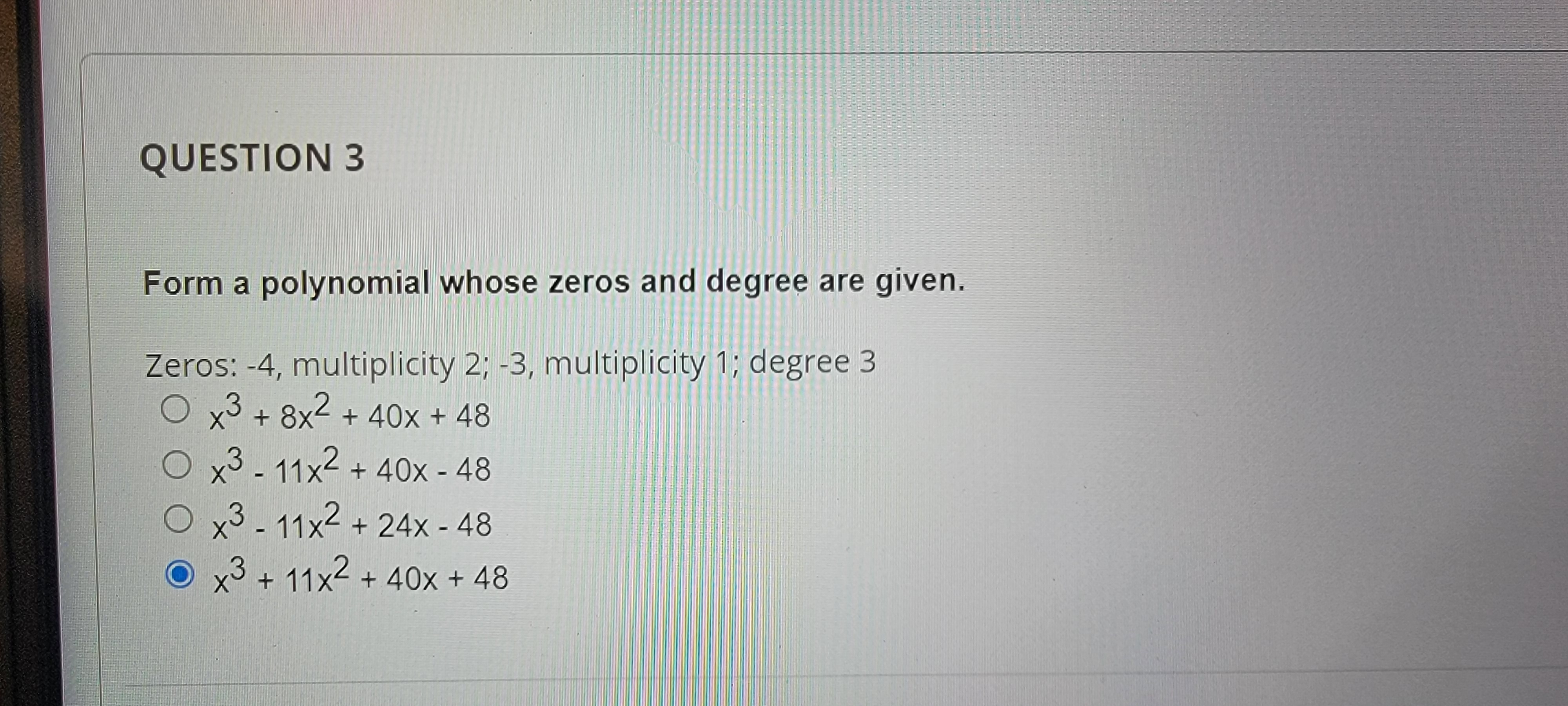 QUESTION 3 Form a polynomial whose zeros and degree are given.
