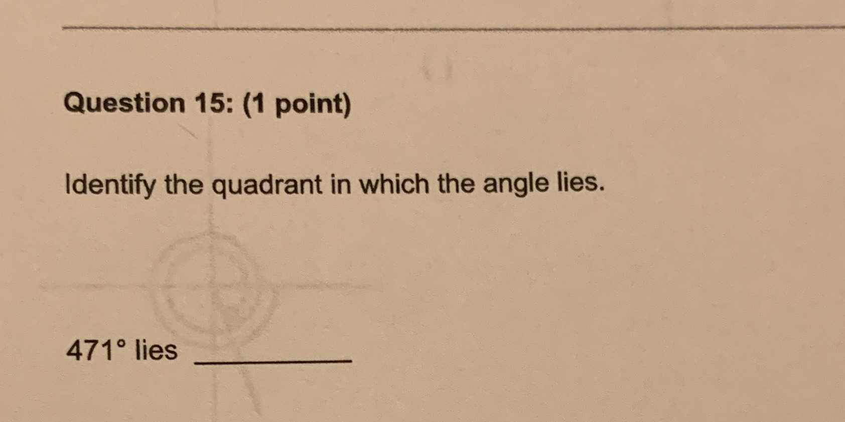 Question 15: (1 point) Identify the quadrant in which the angle lies.