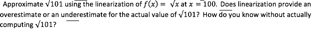 = 100. Does linearization provide an overestimate or an underestimate for the