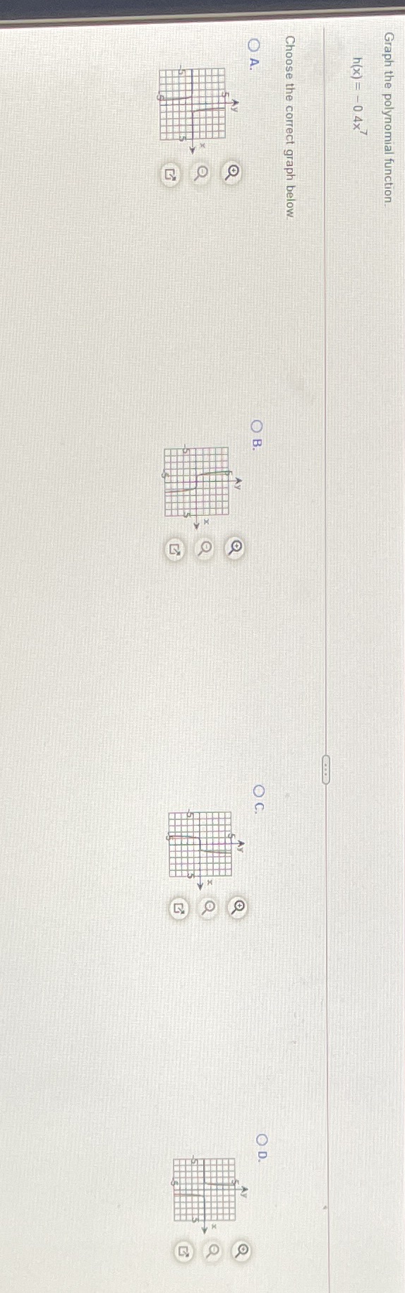  Graph the polynomial function. h(x) =-0 4x Choose the correct graph