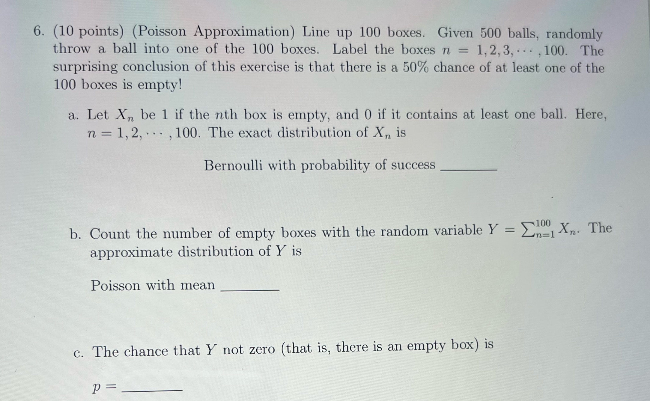 6. (10 points) (Poisson Approximation) Line up 100 boxes. Given 500