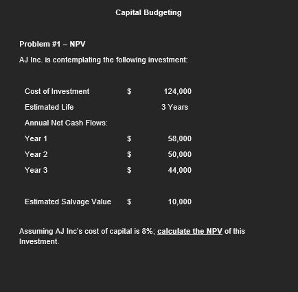 Capital Budgeting Problem #1 - NPV AJ Inc. is contemplating the