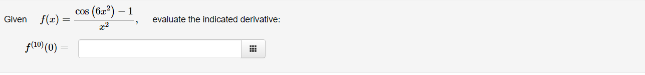 cos (6x2) 1 Given f(x) f (10) (0) evaluate the indicated derivative: