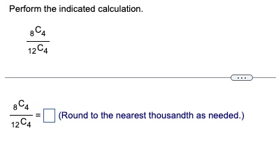 Perform the indicated calculation. 12 4 = (Round to the nearest thousandth
