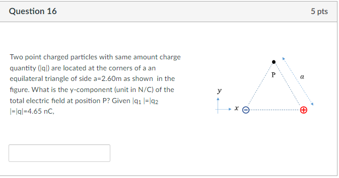  Question 16 5 pts Two point charged particles with same amount