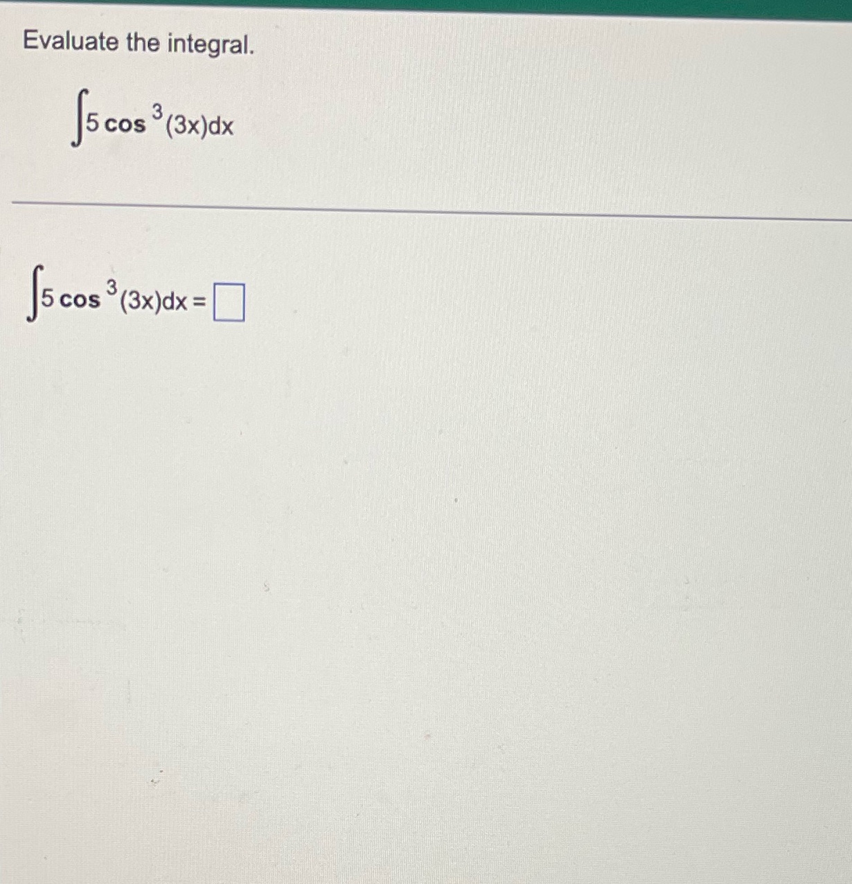 Evaluate the integral. 5 cos (3x)dx 5 cos =