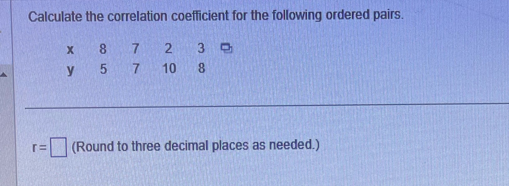 40 Calculate the correlation coefficient for the following ordered pairs X 2