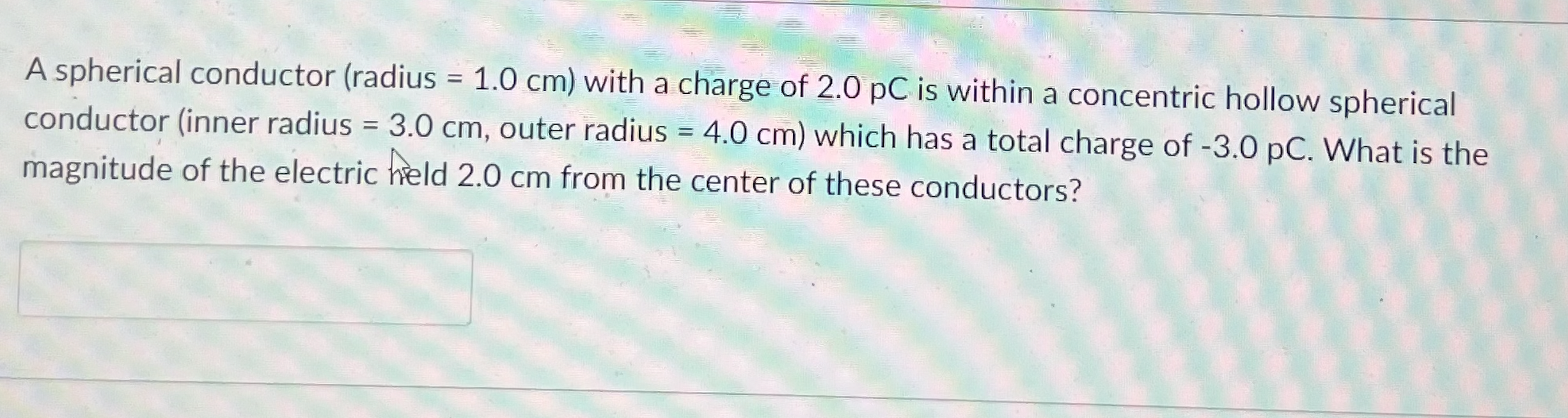 2.0 pC is within a concentric hollow spherical conductor (inner radius =