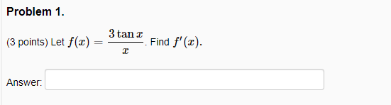 Problem 1. 3 tan x (3 points) Let f(x) Find f'@). Answer: