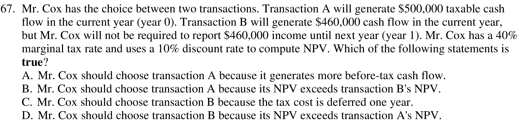  67. Mr. Cox has the choice between two transactions. Transaction A