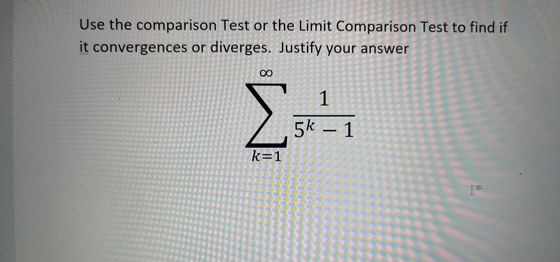 if it convergences or diverges. Justify your answer OO 5k - 1