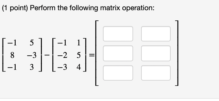 (1 point) Perform the following matrix operation: 51 r -1 3 4