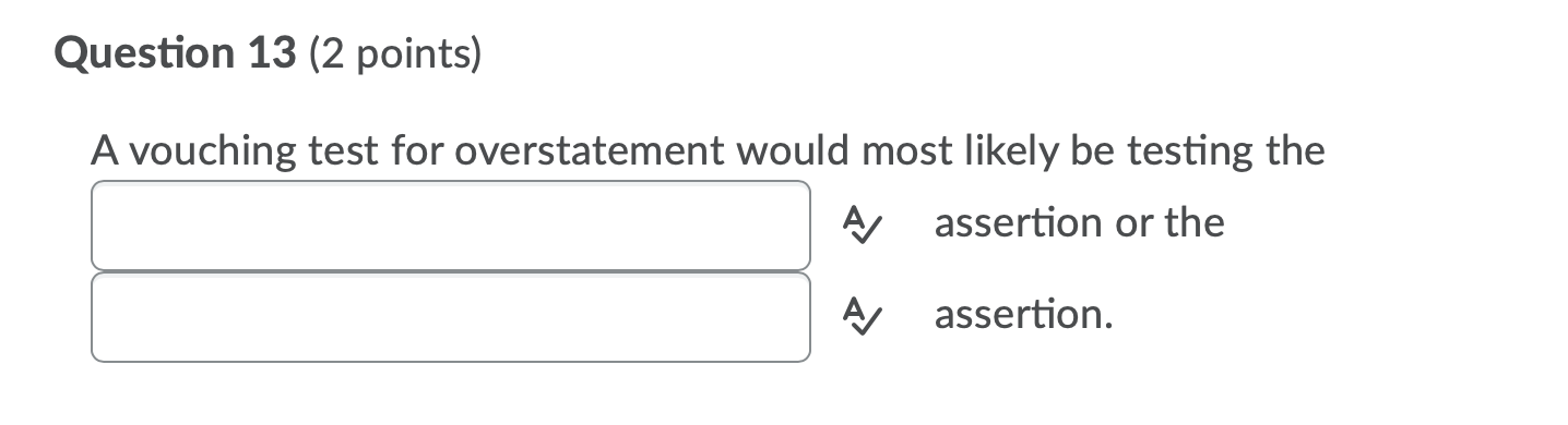 please help Question 13 (2 points) A vouching test for overstatement would