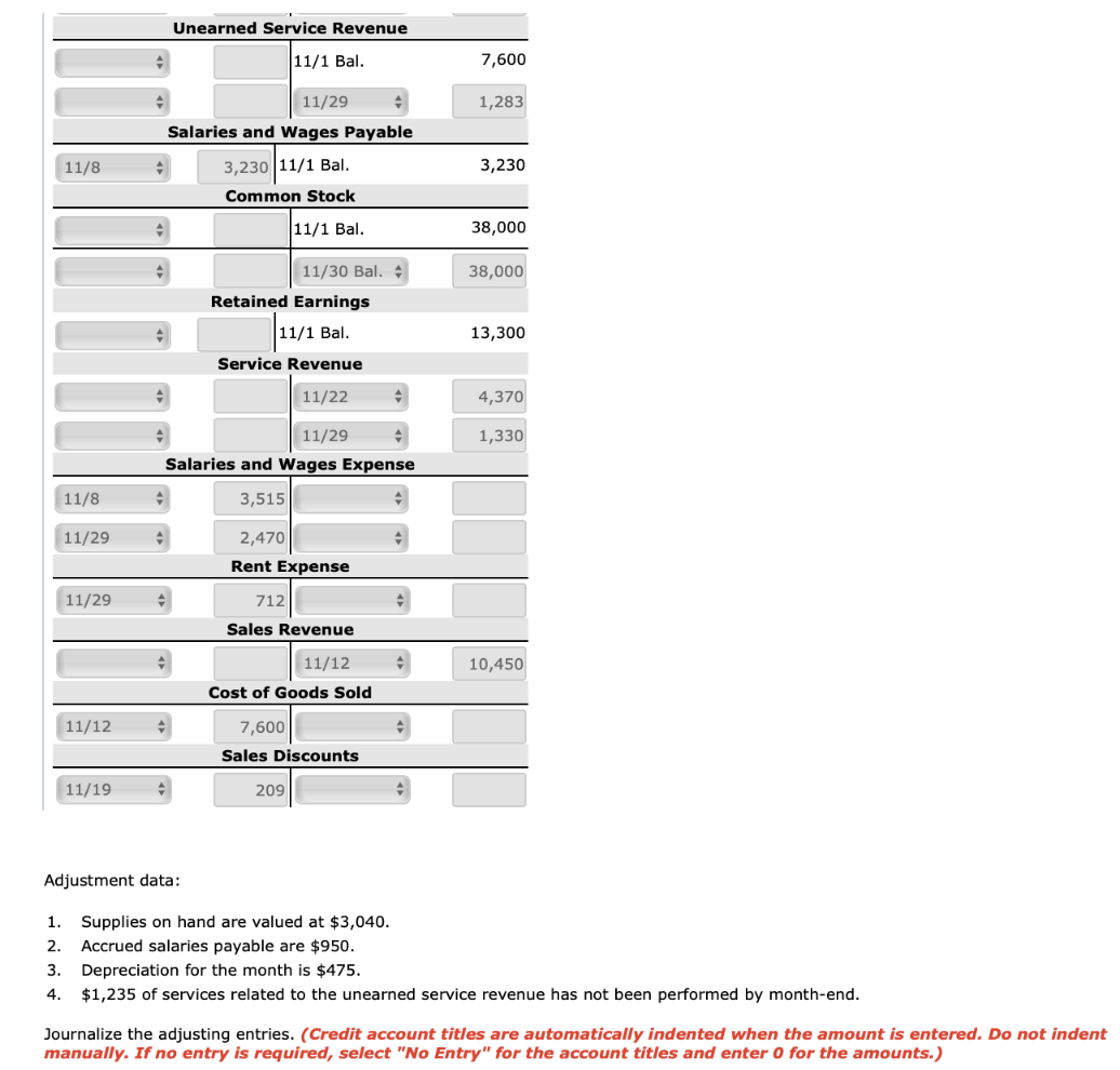 Depreciation?Equipment$1,900Accounts Receivable4,256Accounts Payable6,460Supplies1,634Unearned Service Revenue7,600Equipment47,500Salaries and Wages Payable3,230$70,490Common Stock38,000Retained Earnings13,300$70,490 Nov.8Paid $6,745