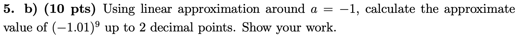 5. b) (10 pts) Using linear approximation around a = 1,