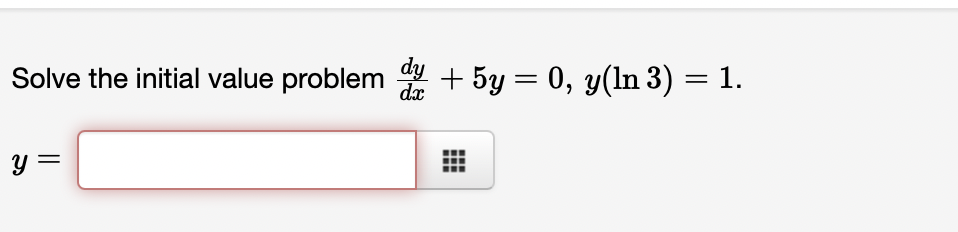 Solve the initial value problem + 5y = 0, y(ln 3) y