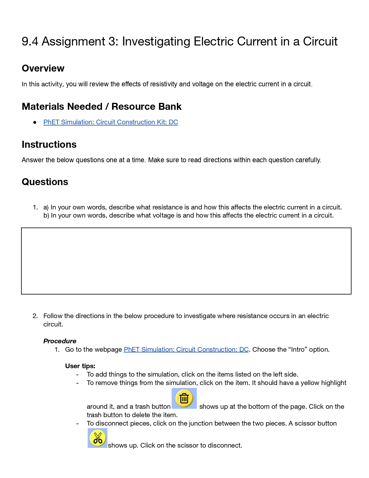 Answer all questions and conduct experimentresource: https://phet.colorado.edu/sims/html/circuit-construction-kit-dc/latest/circuit-construction-kit-dc_en.html 9.4 Assignment 3: Investigating Electric