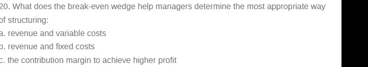  20. What does the break-even wedge help managers determine the most