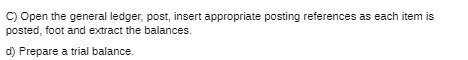  C) Open the general ledger, post, insert appropriate posting references as