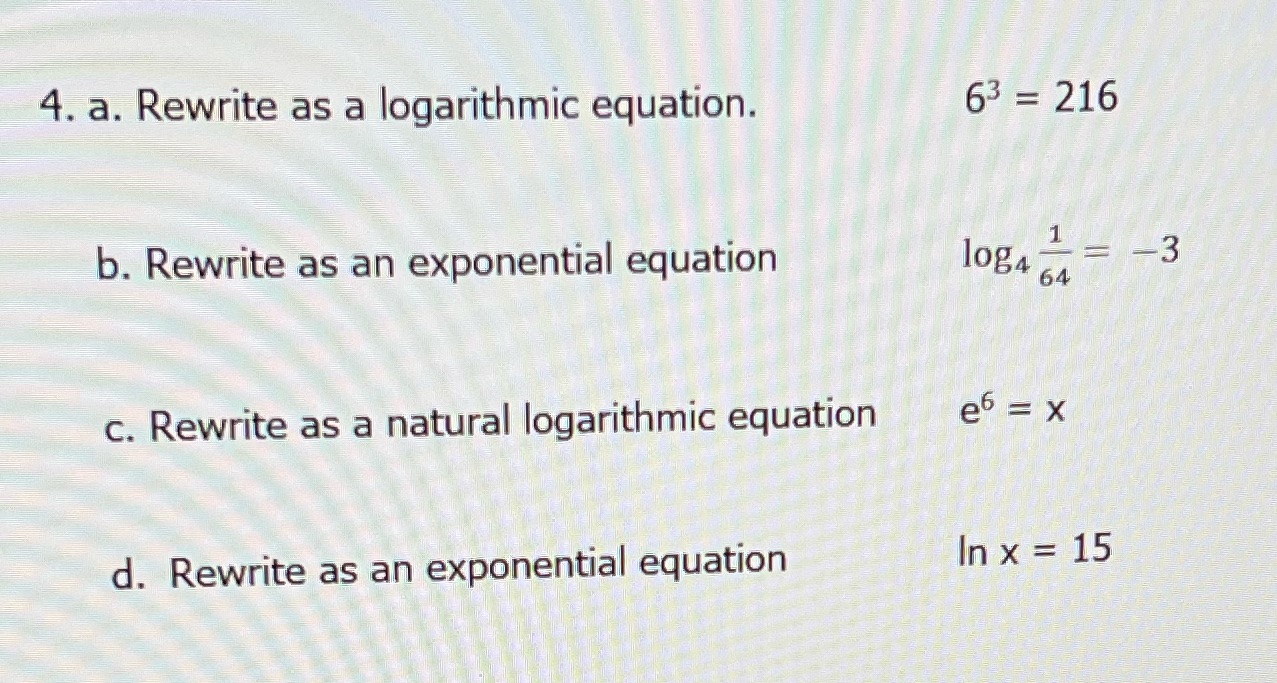 4. a. Rewrite as a logarithmic equation. 63 = 216 1