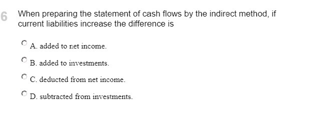 6 When preparing the statement of cash flows by the indirect