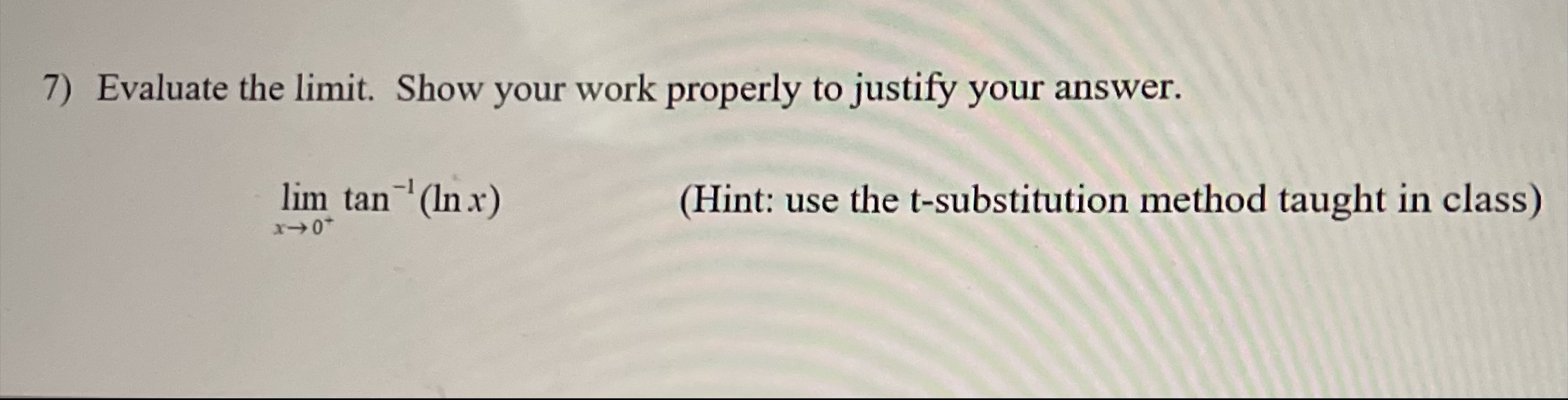  7) Evaluate the limit. Show your work properly to justify your