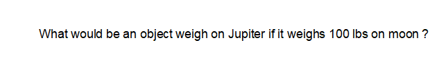 What would be an object weigh on Jupiter if it weighs 100
