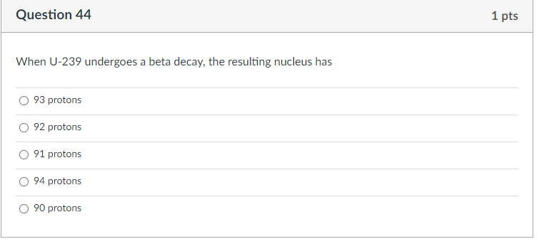  Question 44 1 pts When U-239 undergoes a beta decay, the
