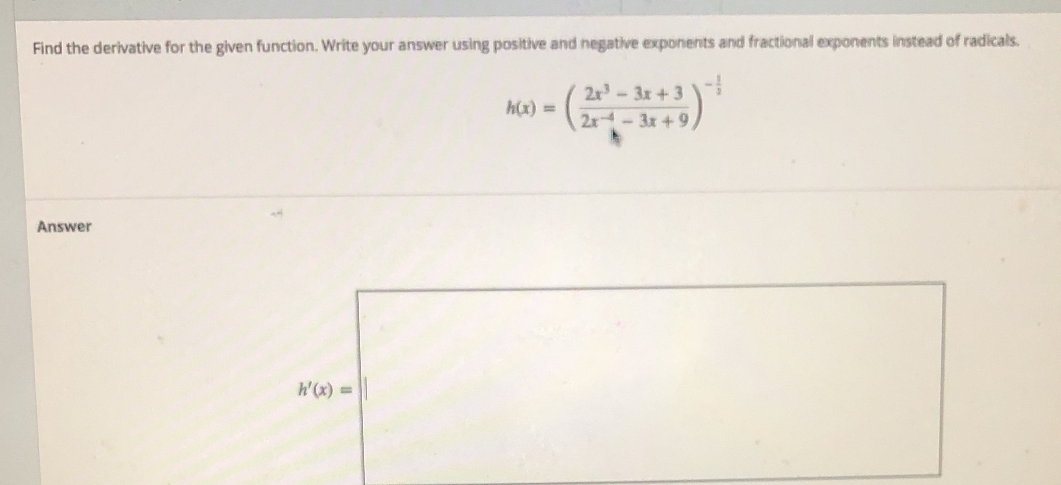 Find the derivative for the given function. Write your answer using