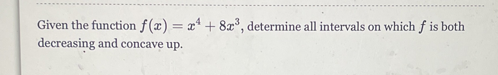  Given the function f (x) = x4 + 8x3, determine all